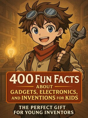 cover image of 400 Fun Facts About Gadgets, Electronics, and Inventions for Kids  the Perfect Gift for Young Inventors